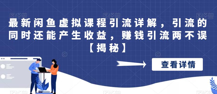 4792-20230707-最新闲鱼虚拟课程引流详解，引流的同时还能产生收益，赚钱引流两不误【揭秘】