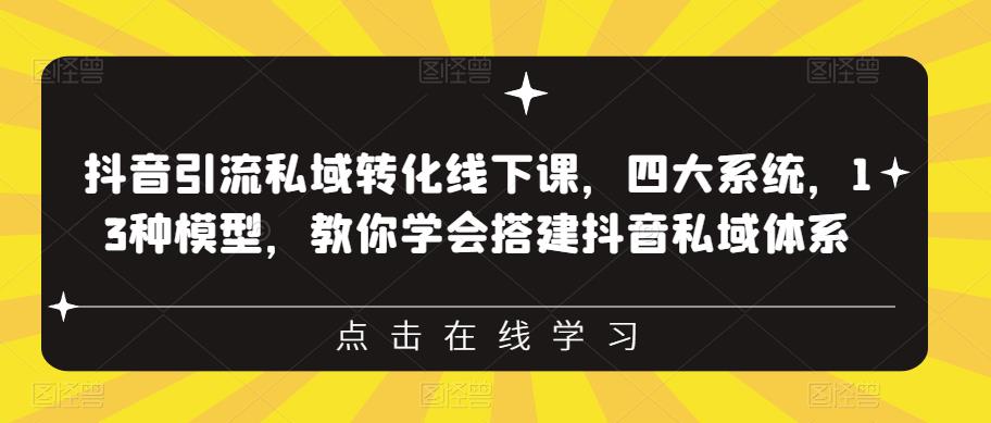 4807-20230708-抖音引流私域转化线下课，四大系统，13种模型，教你学会搭建抖音私域体系⭐抖音引流私域转化线下课，四大系统，13种模型，教你学会搭建抖音私域体系?