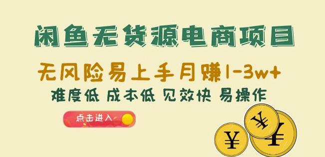 4813-20230708-闲鱼无货源电商项目：无风险易上手月赚10000+难度低成本低见效快易操作⭐闲鱼无货源电商项目：无风险易上手月赚10000 难度低成本低见效快易操作【揭秘】