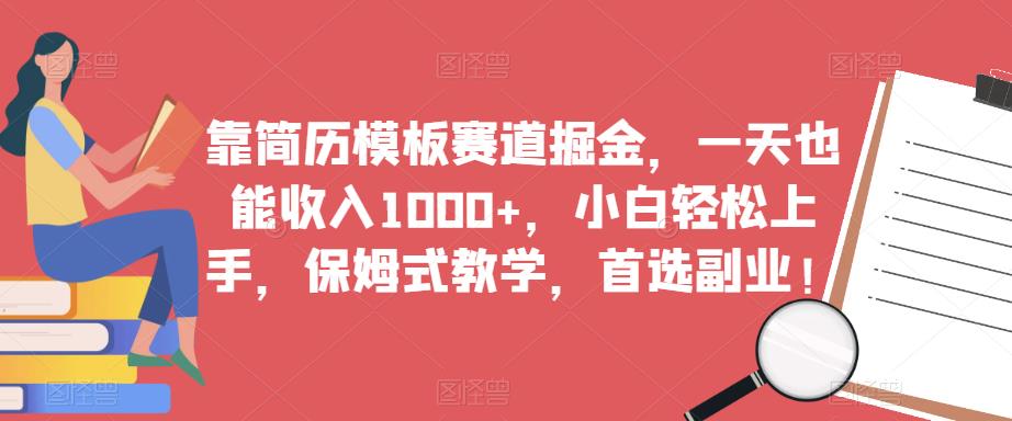 4818-20230708-靠简历模板赛道掘金，一天也能收入1000+，小白轻松上手，保姆式教学，首选副业！⭐靠简历模板赛道掘金，一天也能收入1000 ，小白轻松上手，保姆式教学，首选副业！