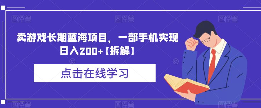 4833-20230709-卖游戏长期蓝海项目，一部手机实现日入200+【拆解】⭐卖游戏长期蓝海项目，一部手机实现日入200 【拆解】