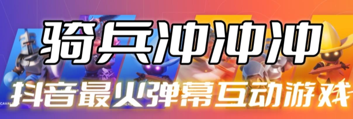 4842-20230710-骑兵冲冲冲--2023抖音最新最火爆弹幕互动游戏【开播教程+起号教程+对接报白等】⭐骑兵冲冲冲--2023抖音最新最火爆弹幕互动游戏【开播教程 起号教程 对接报白等】