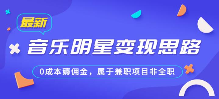 4899-20230712-某公众号付费文章《音乐明星变现思路，0成本薅佣金，属于兼职项目非全职》