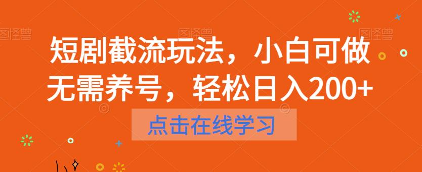 4900-20230712-短剧截流玩法，小白可做无需养号，轻松日入200+