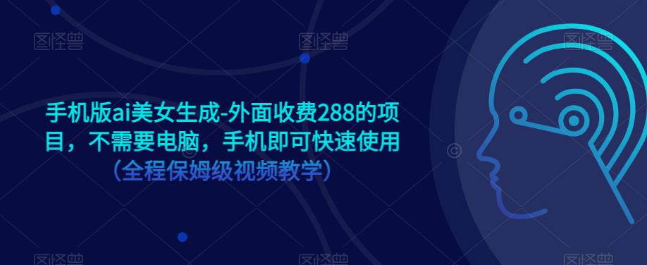 4910-20230713-手机版ai美女生成-外面收费288的项目，不需要电脑，手机即可快速使用（全程保姆级视频教学）