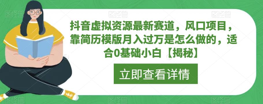 4939-20230714-抖音虚拟资源最新赛道，风口项目，靠简历模版月入过万是怎么做的，适合0基础小白【揭秘】