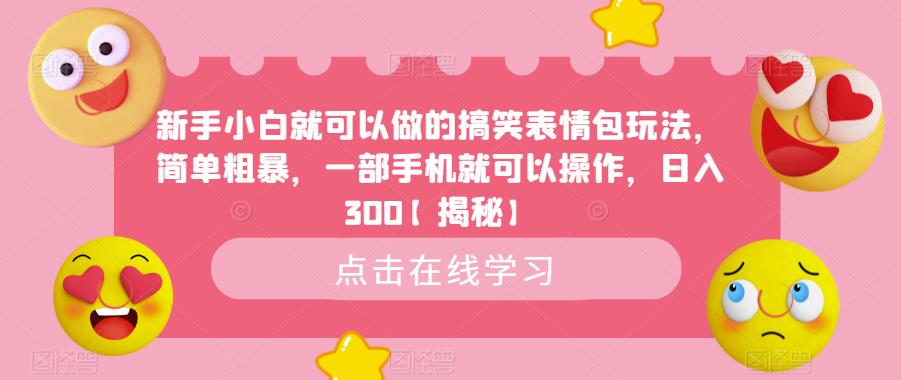 4960-20230716-新手小白就可以做的搞笑表情包玩法，简单粗暴，一部手机就可以操作，日入300【揭秘】