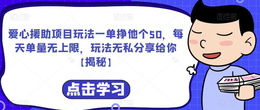 4967-20230716-爱心援助项目玩法一单挣他个50，每天单量无上限，玩法无私分享给你【揭秘】