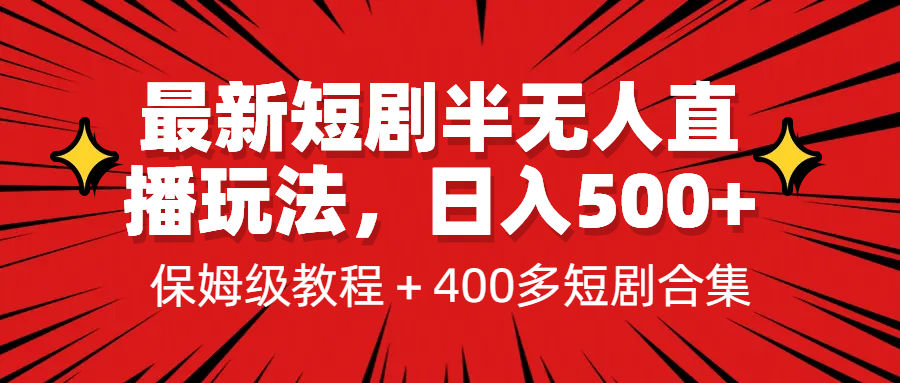 （6583期）最火短剧⭐（6583期）最新短剧半无人直播玩法，多平台开播，日入500 保姆级教程 1339G短剧资源