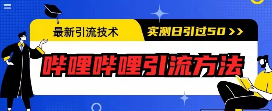 4985-20230718-最新引流技术，哔哩哔哩引流方法，实测日引50人【揭秘】