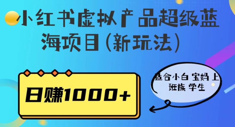 5030-20230720-小红书虚拟产品超级蓝海项目(新玩法）适合小白宝妈上班族学生，日赚1000+【揭秘】