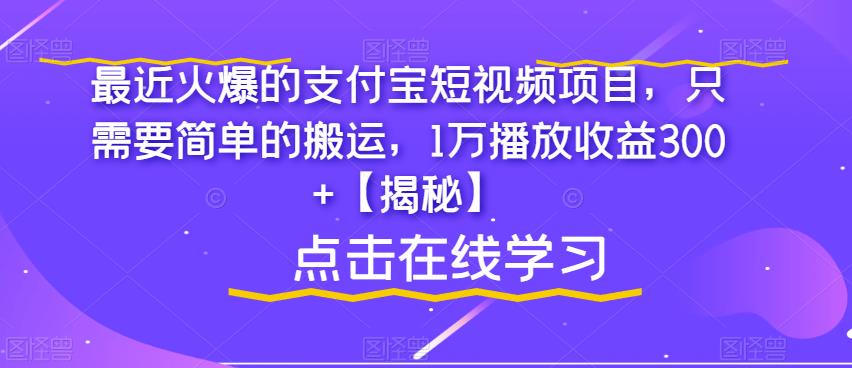 5081-20230722-最近火爆的支付宝短视频项目，只需要简单的搬运，1万播放收益300+【揭秘】