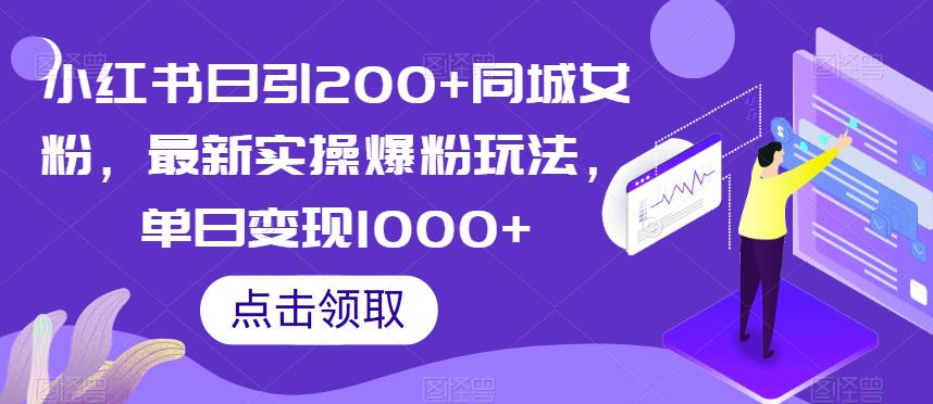 5104-20230723-小红书日引200+同城女粉，最新实操爆粉玩法，单日变现1000+【揭秘】