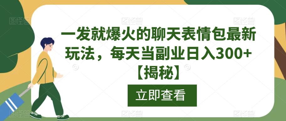 5136-20230725-一发就爆火的聊天表情包最新玩法，每天当副业日入300+【揭秘】