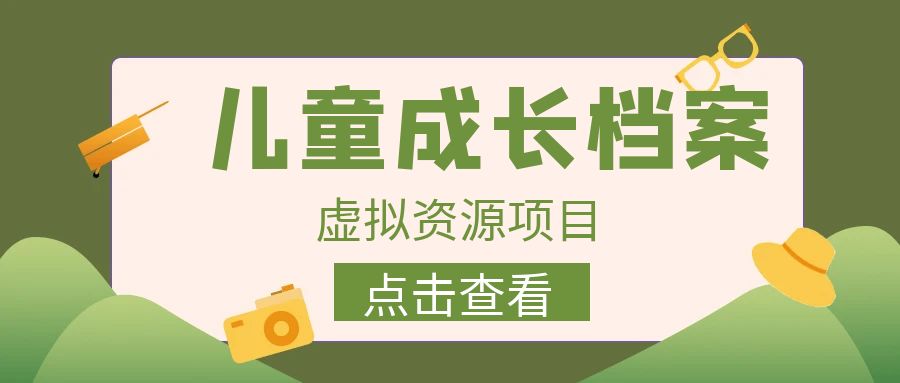 外面收费980的长期稳定项目，儿童成长档案虚拟资源变现，两次变现实现日入500+⭐（6638期）收费980的长期稳定项目，儿童成长档案虚拟资源变现