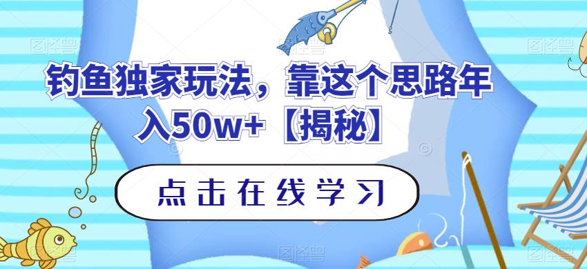 5237-20230729-钓鱼独家玩法，靠这个思路年入50w+【揭秘】