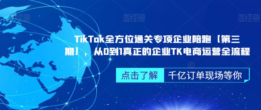 5263-20230730-TikTok全方位通关专项企业陪跑【第三期】，从0到1真正的企业TK电商运营全流程⭐?TikTok全方位通关专项企业陪跑【第三期】，从0到1真正的企业TK电商运营全流程