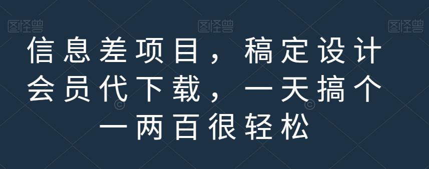 5268-20230730-信息差项目，稿定设计会员代下载，一天搞个一两百很轻松【揭秘】