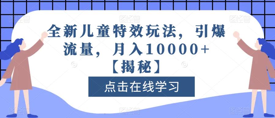 5310-20230801-全新儿童特效玩法，引爆流量，月入10000+【揭秘】