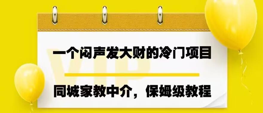 5329-20230802-一个闷声发大财的冷门项目，同城家教中介，操作简单，一个月变现7000+，保姆级教程