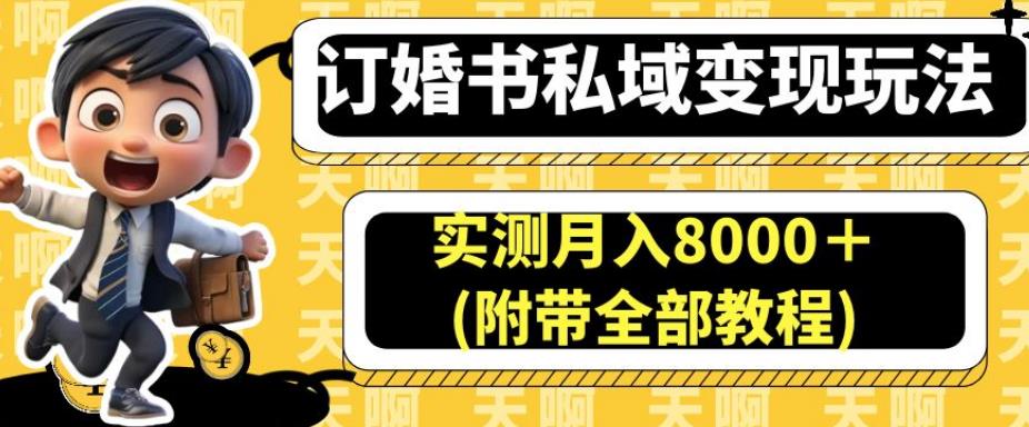 5331-20230802-订婚书私域变现玩法，实测月入8000＋(附带全部教程)【揭秘】