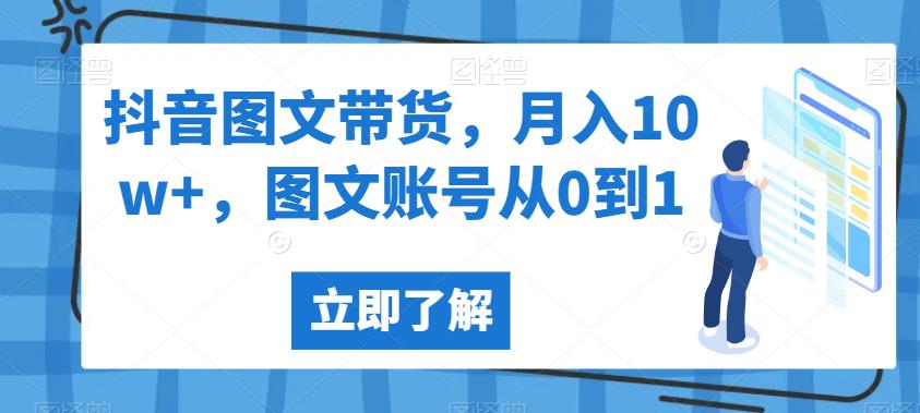 5571-20230807-抖音图文带货，月入10w+，图文账号从0到1【揭秘】