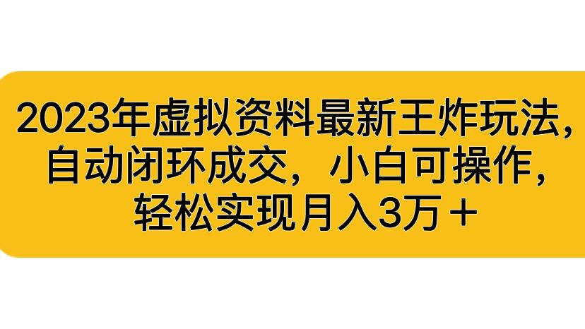 （6773期）2023年虚拟资料最新王炸玩法，自动闭环成交，小白可操作，轻松实现月入3万＋⭐（6773期）2023年虚拟资料最新王炸玩法，自动闭环成交，小白可操作，轻松实现月入3...