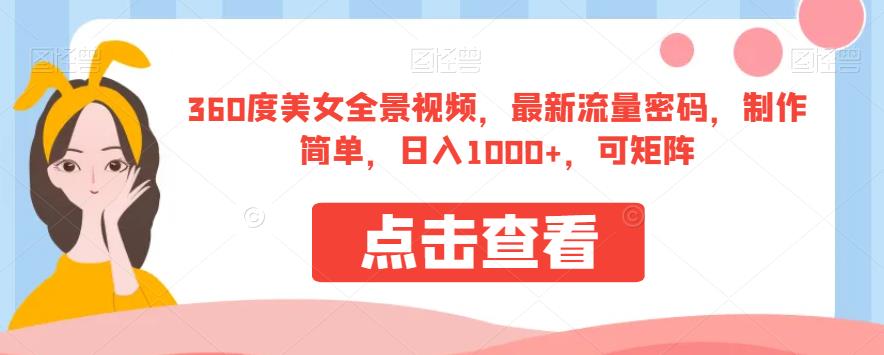 5680-20230811-360度美女全景视频，最新流量密码，制作简单，日入1000+，可矩阵【揭秘】