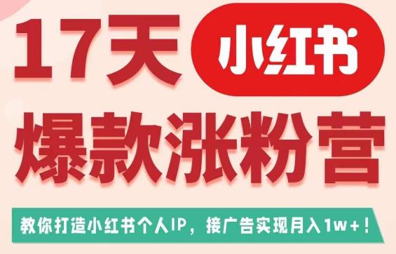 5696-20230812-17天小红书爆款涨粉营（广告变现方向），教你打造小红书博主IP、接广告变现的