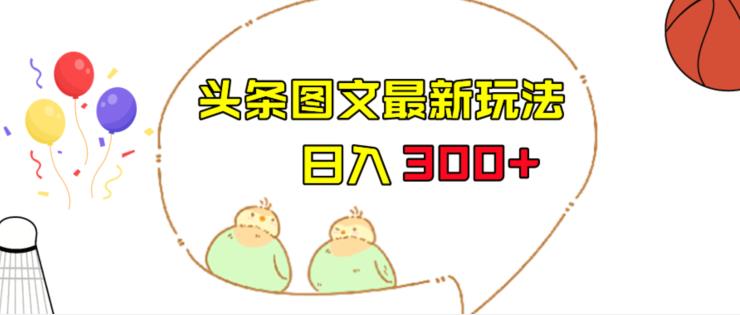 5711-20230812-今日头条图文伪原创玩法，单号日入收益300+，轻松上手无压力【揭秘】