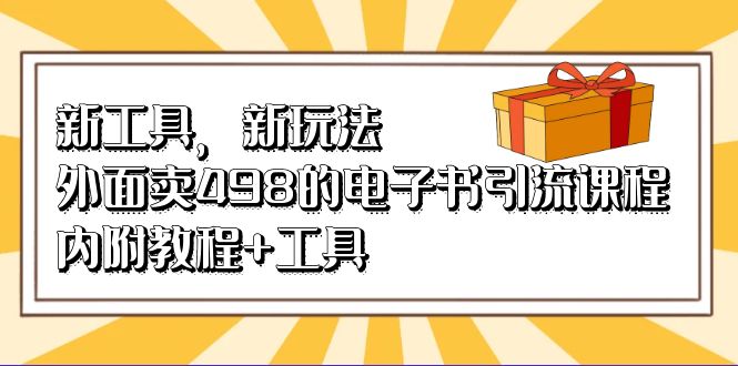 （6834期）电子书引流视频教程⭐（6834期）新工具，新玩法！外面卖498的电子书引流课程，内附教程+工具