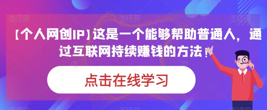 5729-20230813-【个人网创IP】这是一个能够帮助普通人，通过互联网持续赚钱的方法！