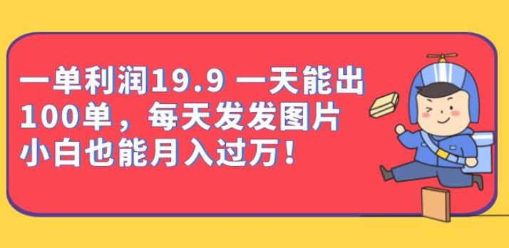 5762-20230814-一单利润19.9一天能出100单，每天发发图片，小白也能月入过万【揭秘】