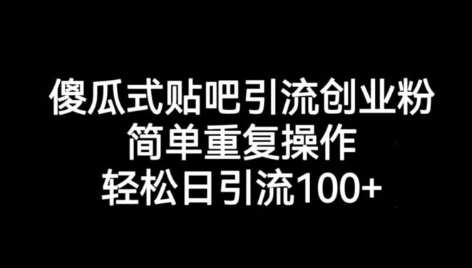 5793-20230815-傻瓜式贴吧引流创业粉，简单重复操作，轻松日引流100+【揭秘】