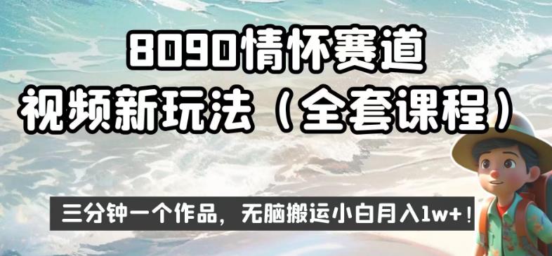 5847-20230818-8090情怀赛道视频新玩法，三分钟一个作品，无脑搬运小白月入1w+【揭秘】