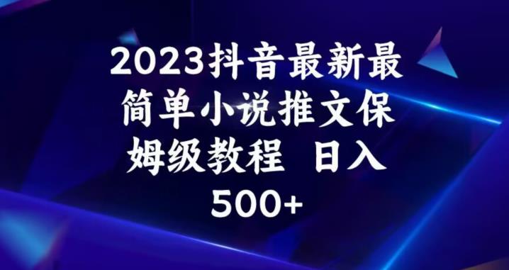 5853-20230818-2023抖音最新最简单小说推文保姆级教程，日入500+【揭秘】