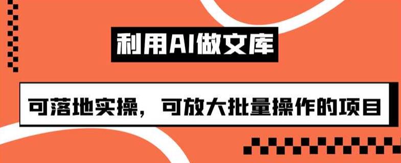 5881-20230820-利用AI做文库，可落地实操，可放大批量操作的项目【揭秘】