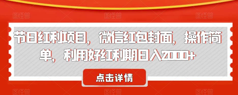 5897-20230820-节日红利项目，微信红包封面，操作简单，利用好红利期日入2000+【揭秘】