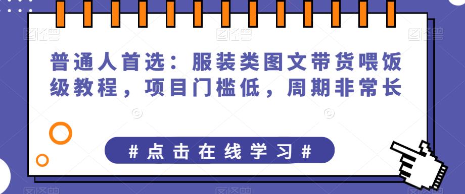 5920-20230821-普通人首选：服装类图文带货喂饭级教程，项目门槛低，周期非常长