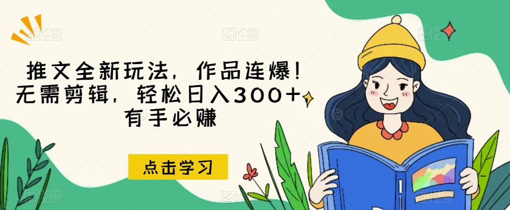 6017-20230826-推文全新玩法，作品连爆！无需剪辑，轻松日入300+，有手必赚【揭秘】【冒泡网赚www.maop.fun】