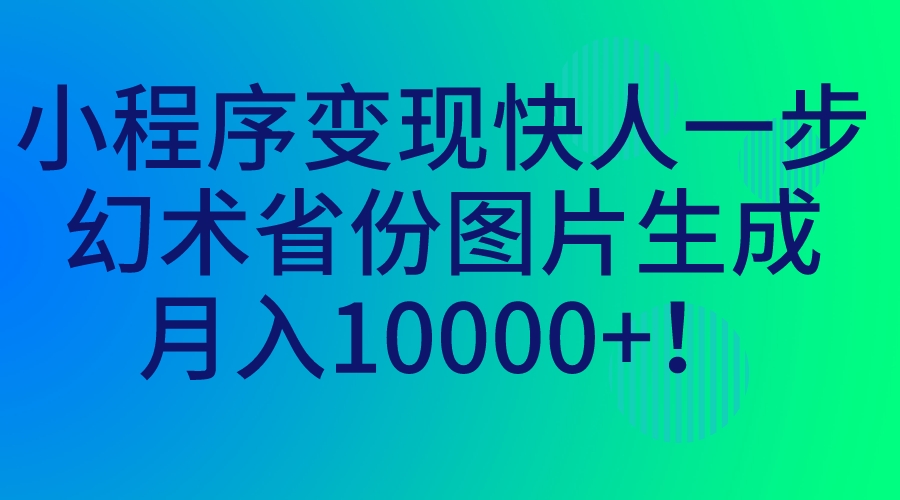 （7008期）幻术图小程序快速变现⭐（7008期）小程序变现快人一步，幻术省份图片生成，月入10000+！