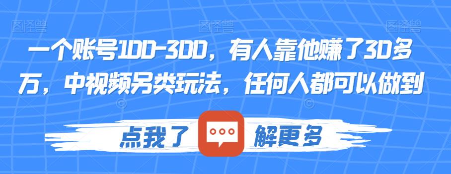 6043-20230827-一个账号100-300，有人靠他赚了30多万，中视频另类玩法，任何人都可以做到【揭秘】