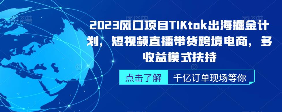 6103-20230830-2023风口项目TikTok出海掘金计划，短视频直播带货跨境电商，多收益模式扶持