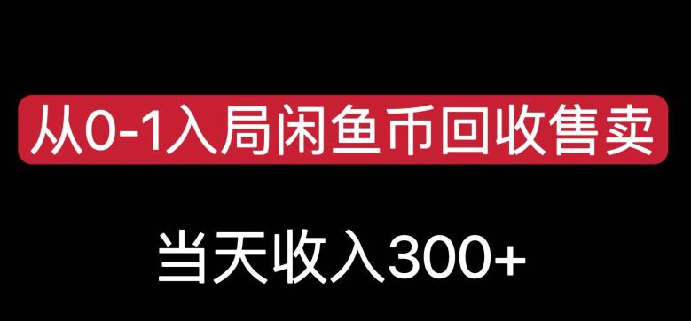 6251-20230901-从0-1入局闲鱼币回收售卖，当天变现300，简单无脑【揭秘】