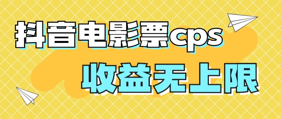 （7086期）风口项目，抖音电影票cps，月入过万的机会来啦