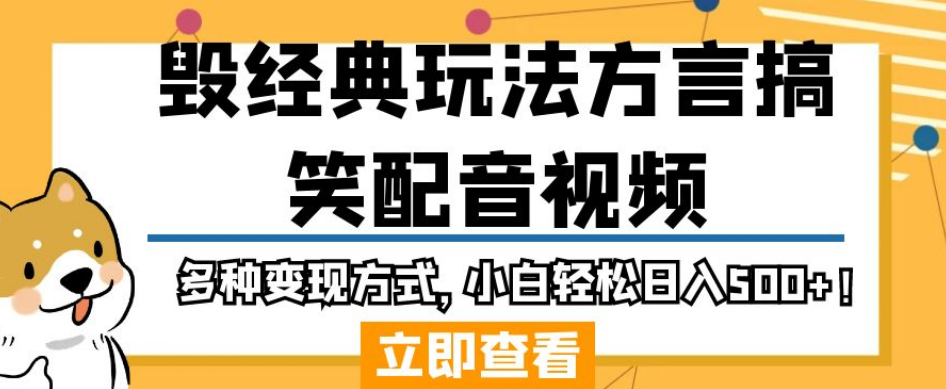 6312-20230903-毁经典玩法方言搞笑配音视频，多种变现方式，小白轻松日入500+！