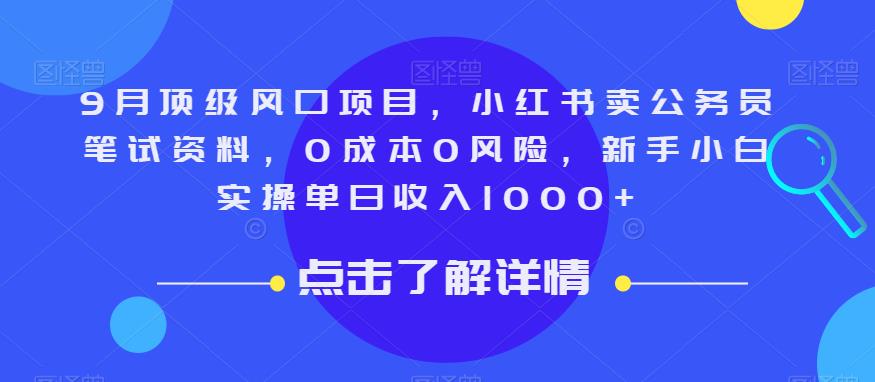 6379-20230905-9月顶级风口项目，小红书卖公务员笔试资料，0成本0风险，新手小白实操单日收入1000+【揭秘】