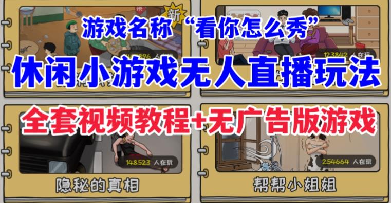 6390-20230906-抖音爆火的休闲小游戏“看你怎么秀”无人直播玩法【含全套开播教程+无广告版游戏+工具软件】