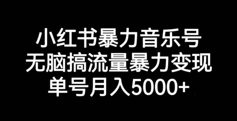 6410-20230906-小红书暴力音乐号，无脑搞流量暴力变现，单号月入5000+