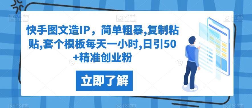 6423-20230907-快手图文造IP，简单粗暴,复制粘贴,套个模板每天一小时,日引50+精准创业粉【揭秘】